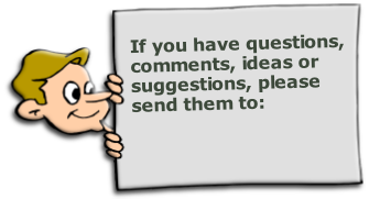 If you have questions,      comments, ideas or suggestions, please send them to: 